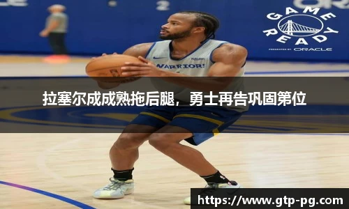 拉塞尔成成熟拖后腿，勇士再告巩固第位